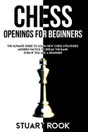 Chess Openings for Beginners: The Ultimate Guide to Learn New Chess Strategies. Modern Tactics to Break The Bank Even if You Are a Beginner