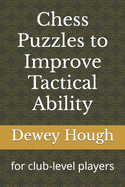 Chess Puzzles to Improve Tactical Ability: for club-level players