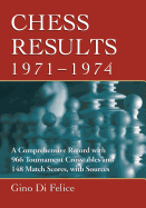 Chess Results, 1971-1974: A Comprehensive Record with 966 Tournament Crosstables and 148 Match Scores, with Sources