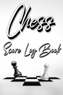 Chess Score Log Book: Chess Score Notebook 99 Games Track Your Moves And Analyse Your Strategies: Chess Game Record Keeper Book, Perfect Gift for Chess Lovers (60 Moves)