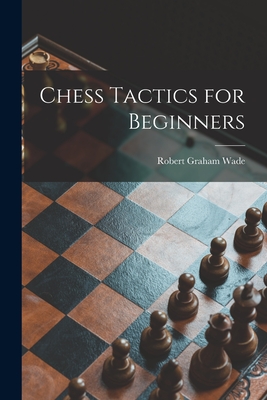 Chess Tactics for Beginners - Wade, Robert Graham