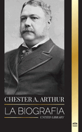 Chester A. Arthur: La biografa de un Presidente inesperado en la Casa Blanca, Cambiando Amrica y Enseanzas