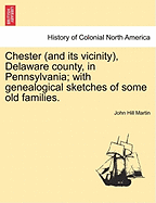 Chester (and its vicinity), Delaware county, in Pennsylvania; with genealogical sketches of some old families. - Martin, John Hill