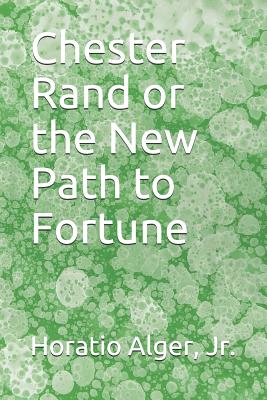 Chester Rand or the New Path to Fortune - Alger, Horatio, Jr.