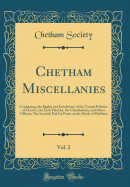 Chetham Miscellanies, Vol. 2: Containing, the Rights and Jurisdiction of the County Palatine of Chester, the Earls Palatine, the Chamberlain, and Other Officers; The Scottish Field (a Poem on the Battle of Flodden) (Classic Reprint)