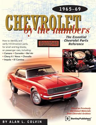 Chevrolet by the Numbers 1965-69: How to Identify and Verify All V-8 Drivetrain Parts for Small and Big Blocks - Colvin, A