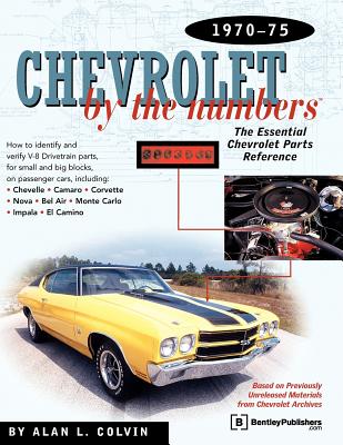 Chevrolet by the Numbers 1970-75: How to Identify and Verify All V-8 Drivetrain Parts for Small and Big Blocks - Colvin, A