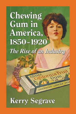 Chewing Gum in America, 1850-1920: The Rise of an Industry - Segrave, Kerry