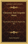 Cheyenne and Arapaho Music: Southwest Museum Papers No. Ten