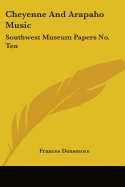 Cheyenne And Arapaho Music: Southwest Museum Papers No. Ten