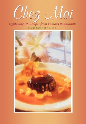 Chez Moi: Lightening Up Recipes from Famous Restaurants - Magee, Elaine, MPH, R.D.