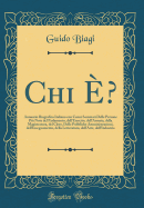 Chi E?: Annuario Biografico Italiano Con Cenni Sommari Delle Persone Piu Note del Parlamento, Dell'esercito, Dell'armata, Della Magistratura, del Clero, Delle Pubbliche Amministrazioni, Dell'insegnamento, Della Letteratura, Dell'arte, Dell'industria