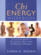 Chi Energy Workbook: A Practical Guide to the Essence That Links All Holistic Therapies - Brown, Simon G, and Carroll & Brown