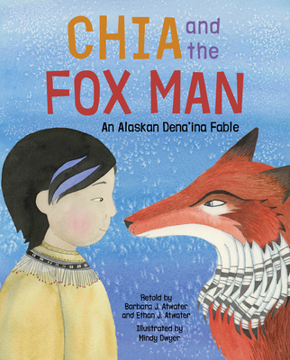 Chia and the Fox Man: An Alaskan Dena'ina Fable - Atwater, Barbara J (Retold by), and Atwater, Ethan J (Retold by)