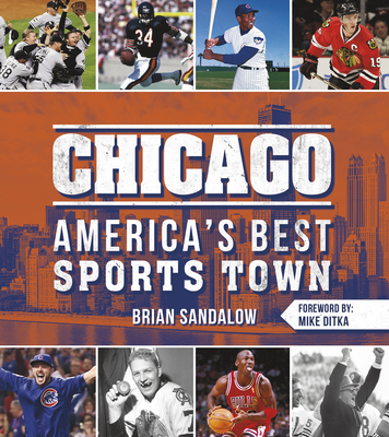 Chicago: America's Best Sports Town - Sandalow, Brian, and Ditka, Mike (Foreword by)