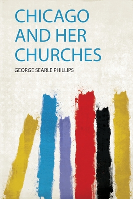 Chicago and Her Churches - Phillips, George Searle