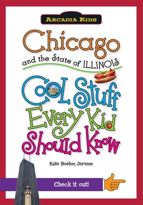 Chicago and the State of Illinois: Cool Stuff Every Kid Should Know - Boehm Jerome, Kate