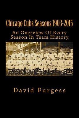 Chicago Cubs Seasons 1903-2015 - Furgess, David