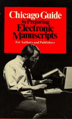 Chicago Guide to Preparing Electronic Manuscripts - The University of Chicago Press Editorial Staff