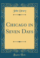 Chicago in Seven Days (Classic Reprint)