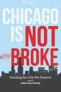 Chicago Is Not Broke. Funding the City We Deserve