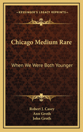 Chicago Medium Rare When We Were Both Younger