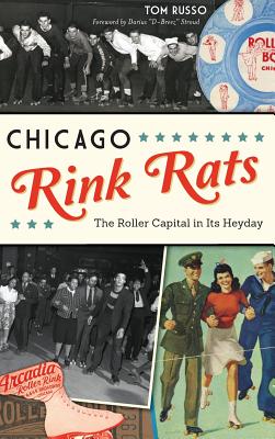 Chicago Rink Rats: The Roller Capital in Its Heyday - Russo, Tom