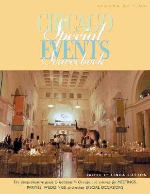 Chicago Special Events Sourcebook: The Comprehensive Guide to Locations in Chicago and Suburbs for Meetings, Parties, Weddings, and Other Special Occasions - Lutton, Linda (Editor)