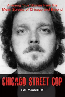 Chicago Street Cop: Amazing True Stories from the Mean Streets of Chicago and Beyond - McCarthy, Pat