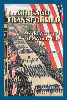 Chicago Transformed: World War I and the Windy City - Gustaitis, Joseph