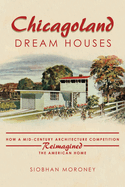 Chicagoland Dream Houses: How a Mid-Century Architecture Competition Reimagined the American Home