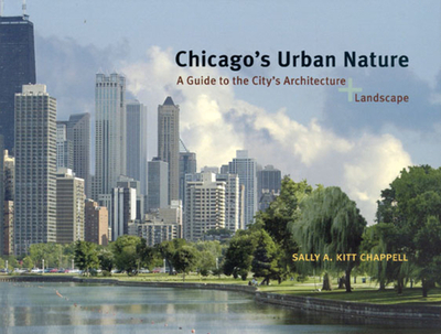 Chicago's Urban Nature: A Guide to the City's Architecture + Landscape - Chappell, Sally A. Kitt