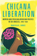Chicana Liberation: Women and Mexican American Politics in Los Angeles, 1945-1981