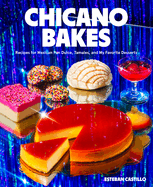 Chicano Bakes: Recipes for Mexican Pan Dulce, Tamales, and My Favorite Desserts