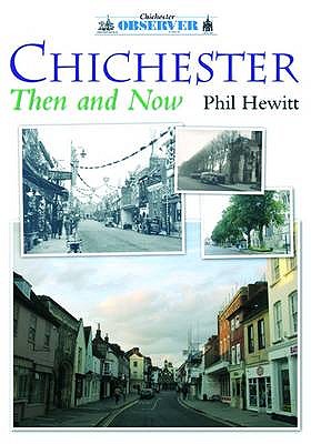 Chichester: Then and Now - Hewitt, Phil