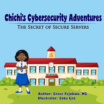 Chichi's Cybersecurity Adventures: The Secret of Secure Servers - Fejokwu, Grace