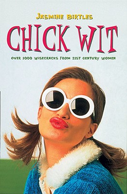 Chick Wit: Over 1000 Humorous Quotes from Modern Women - Birtles, Jasmine