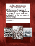 Chickamauga, the Price of Chattanooga: A Description of the Strategic Plans, Marches, and Battles of the Campaign of Chattanooga.