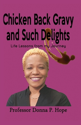 Chicken Back Gravy and Such Delights: Life Lessons From My Journey - Hope, Donna P