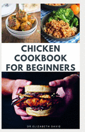 Chicken Cookbook for Beginners: Quick and Easy Chicken Recipes, Dietary Advice, Food List, Meal Prep and Health Benefits