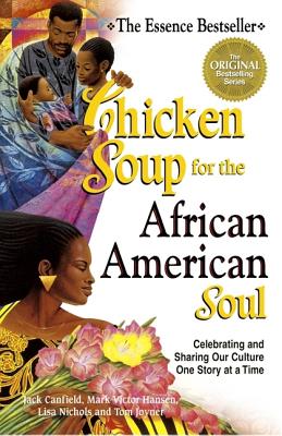 Chicken Soup for the African American Soul: Celebrating and Sharing Our Culture One Story at a Time - Canfield, Jack, and Hansen, Mark Victor, and Nichols, Lisa