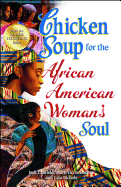 Chicken Soup for the African American Woman's Soul: Laughter, Love and Memories to Honor the Legacy of Sisterhood
