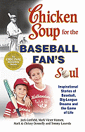 Chicken Soup for the Baseball Fan's Soul: Inspirational Stories of Baseball, Big-League Dreams and the Game of Life