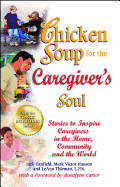 Chicken Soup for the Caregiver's Soul: Stories to Inspire Caregivers in the Home, Community and the World