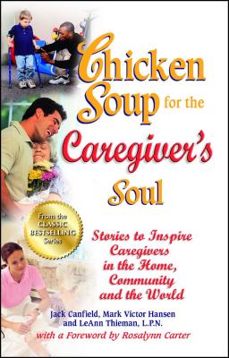 Chicken Soup for the Caregiver's Soul: Stories to Inspire Caregivers in the Home, Community and the World - Canfield, Jack, and Hansen, Mark Victor, and Thieman, Leann