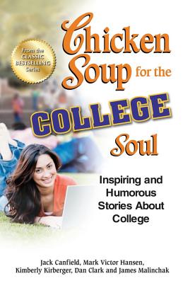 Chicken Soup for the College Soul: Inspiring and Humorous Stories about College - Canfield, Jack, and Hansen, Mark Victor, and Kirberger, Kimberly