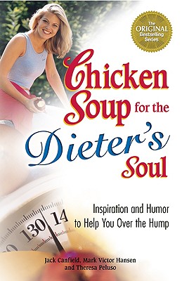 Chicken Soup for the Dieter's Soul: Inspiration and Humor to Help You Over the Hump - Canfield, Jack, and Hansen, Mark Victor, and Peluso, Theresa