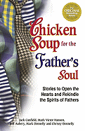 Chicken Soup for the Father's Soul: 101 Stories to Open the Hearts and Rekindle the Spirits of Fathers