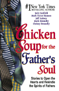 Chicken Soup for the Father's Soul: 101 Stories to Open the Hearts and Rekindle the Spirits of Fathers
