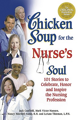 Chicken Soup for the Nurse's Soul: 101 Stories to Celebrate, Honor and Inspire the Nursing Profession - Canfield, Jack, and Hansen, Mark Victor, and Autio, Nancy